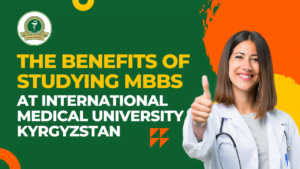 Benefits of Studying MBBS at International Medical University Kyrgyzstan