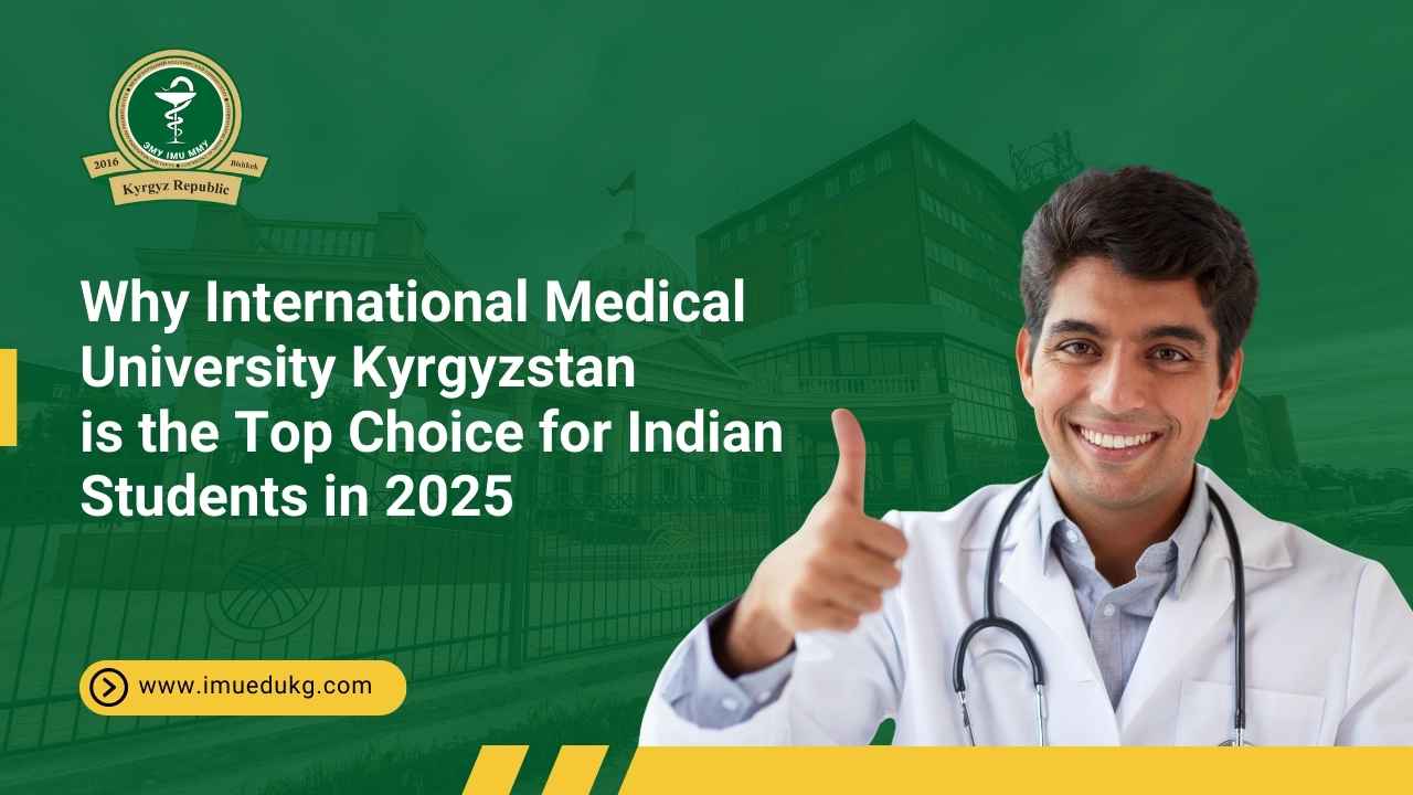 Why International Medical University Kyrgyzstan is the Top Choice for Indian Students in 2025
